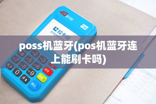 poss机蓝牙(pos机蓝牙连上能刷卡吗)