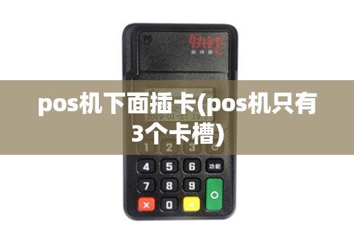 pos机下面插卡(pos机只有3个卡槽)