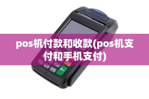 pos机付款和收款(pos机支付和手机支付)