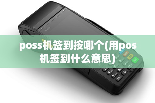poss机签到按哪个(用pos机签到什么意思)