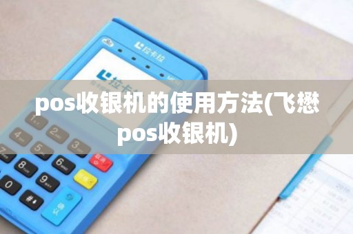 pos收银机的使用方法(飞懋pos收银机)