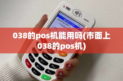 038的pos机能用吗(市面上038的pos机)