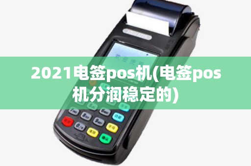 2021电签pos机(电签pos机分润稳定的)