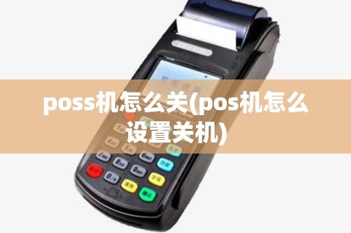 poss机怎么关(pos机怎么设置关机)