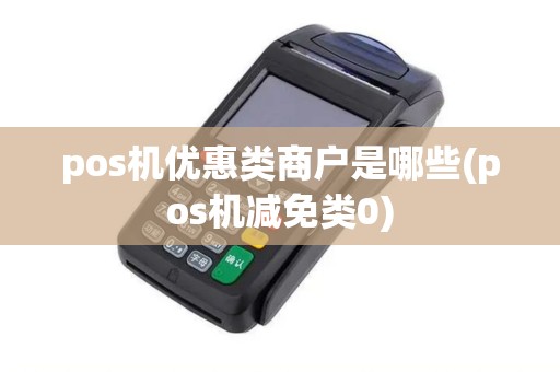 pos机优惠类商户是哪些(pos机减免类0)