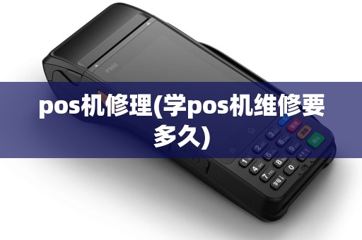 pos机修理(学pos机维修要多久)