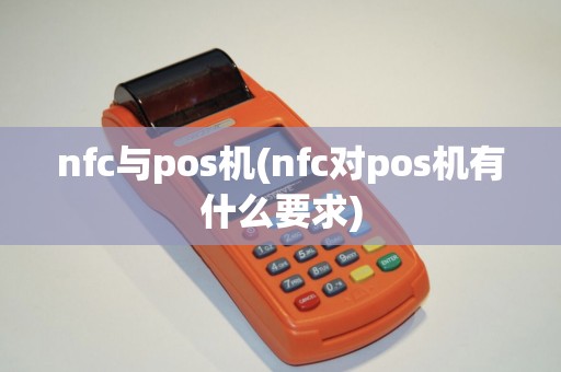 nfc与pos机(nfc对pos机有什么要求)