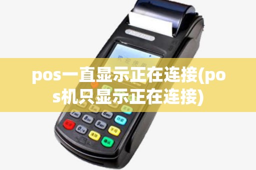 pos一直显示正在连接(pos机只显示正在连接)