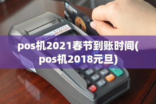 pos机2021春节到账时间(pos机2018元旦)