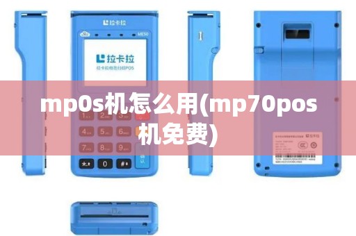 mp0s机怎么用(mp70pos机免费)