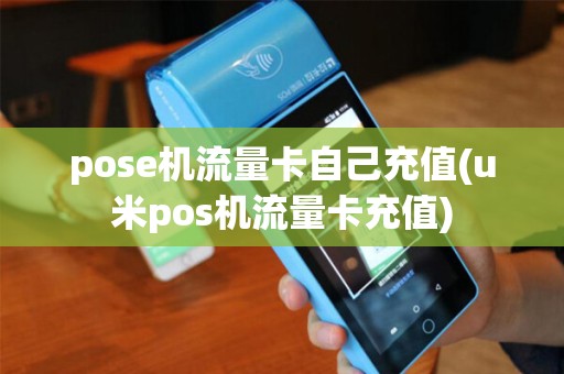 pose机流量卡自己充值(u米pos机流量卡充值)