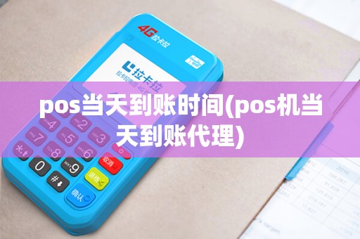 pos当天到账时间(pos机当天到账代理)