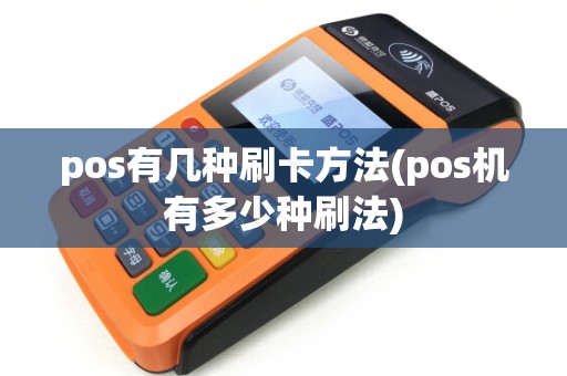 pos有几种刷卡方法(pos机有多少种刷法)