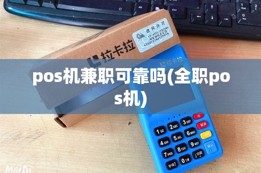 pos机兼职可靠吗(全职pos机)