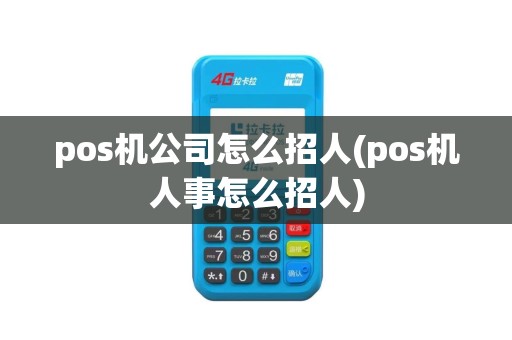pos机公司怎么招人(pos机人事怎么招人)