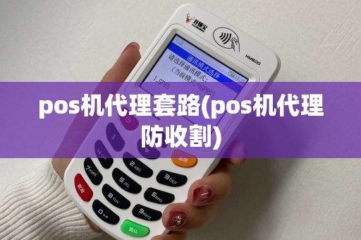 pos机代理套路(pos机代理防收割)