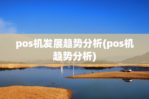 pos机发展趋势分析(pos机趋势分析)