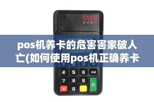 pos机养卡的危害害家破人亡(如何使用pos机正确养卡)