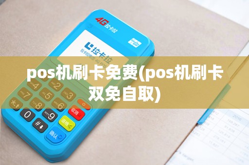 pos机刷卡免费(pos机刷卡双免自取)