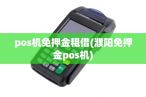 pos机免押金租借(濮阳免押金pos机)