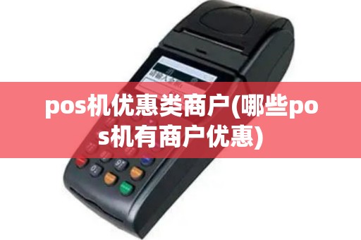 pos机优惠类商户(哪些pos机有商户优惠)
