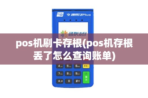 pos机刷卡存根(pos机存根丢了怎么查询账单)