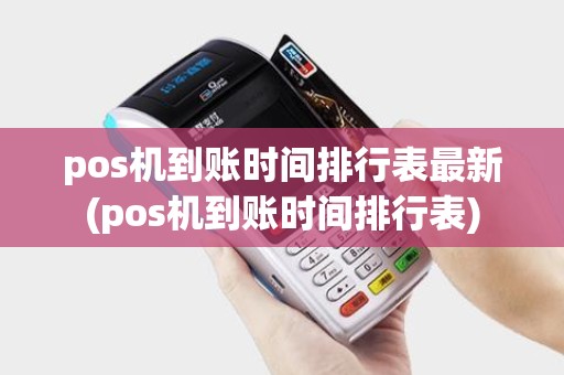 pos机到账时间排行表最新(pos机到账时间排行表)