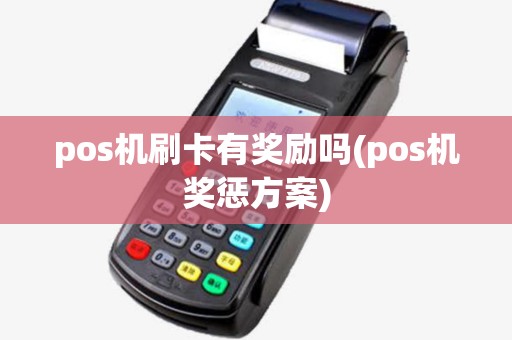 pos机刷卡有奖励吗(pos机奖惩方案)