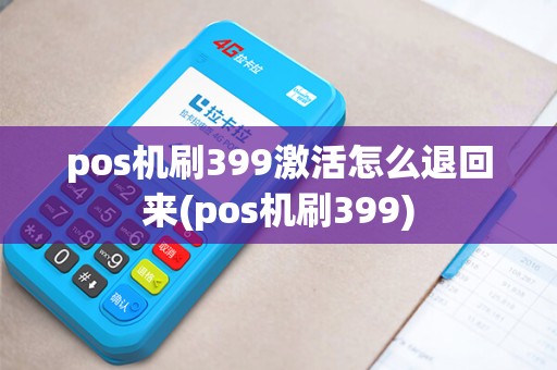pos机刷399激活怎么退回来(pos机刷399)