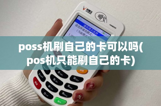 poss机刷自己的卡可以吗(pos机只能刷自己的卡)