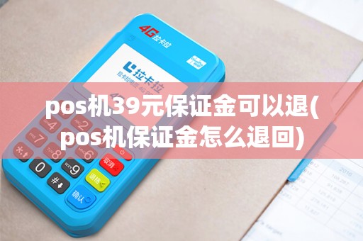 pos机39元保证金可以退(pos机保证金怎么退回)
