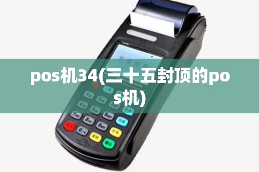 pos机34(三十五封顶的pos机)