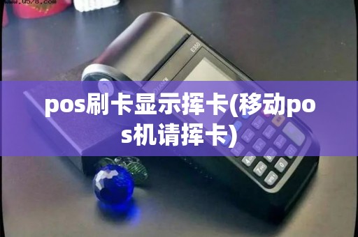 pos刷卡显示挥卡(移动pos机请挥卡)