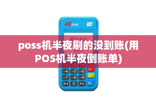 poss机半夜刷的没到账(用POS机半夜倒账单)