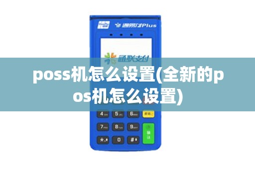poss机怎么设置(全新的pos机怎么设置)