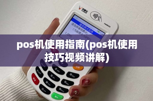 pos机使用指南(pos机使用技巧视频讲解)
