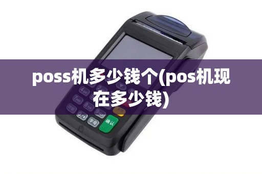 poss机多少钱个(pos机现在多少钱)