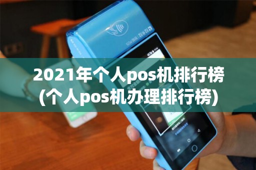 2021年个人pos机排行榜(个人pos机办理排行榜)