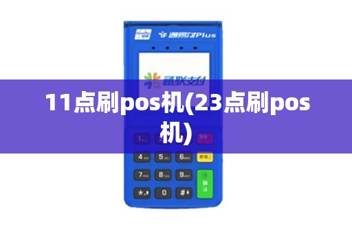11点刷pos机(23点刷pos机)