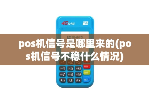 pos机信号是哪里来的(pos机信号不稳什么情况)