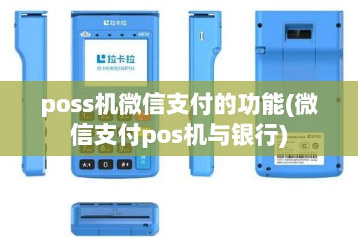poss机微信支付的功能(微信支付pos机与银行)