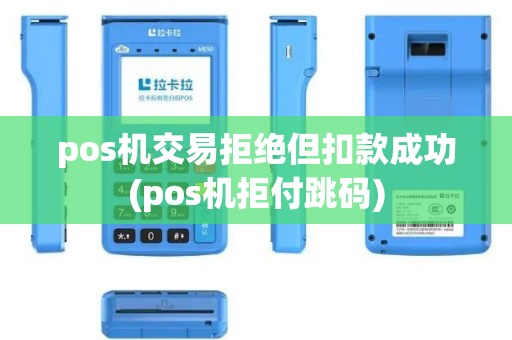 pos机交易拒绝但扣款成功(pos机拒付跳码)
