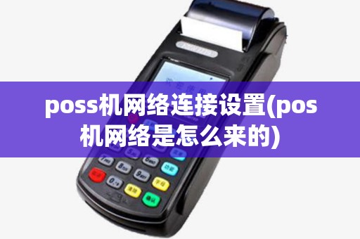 poss机网络连接设置(pos机网络是怎么来的)