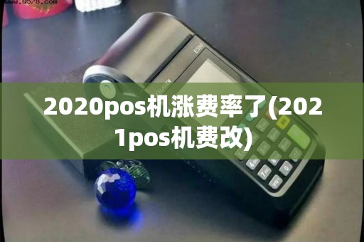 2020pos机涨费率了(2021pos机费改)