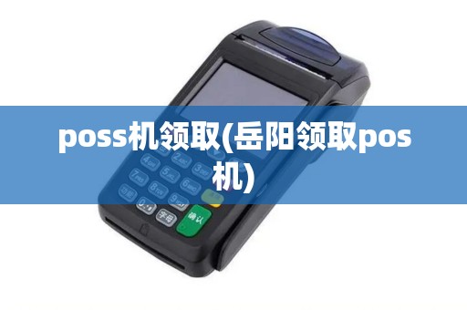poss机领取(岳阳领取pos机)