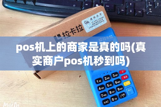 pos机上的商家是真的吗(真实商户pos机秒到吗)