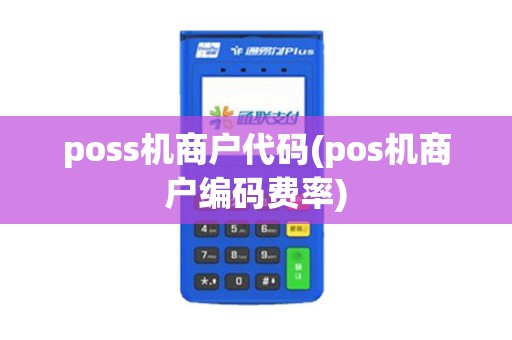 poss机商户代码(pos机商户编码费率)