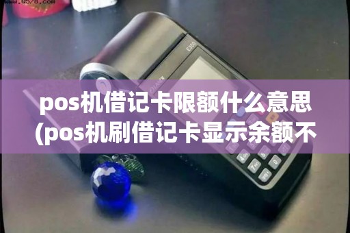 pos机借记卡限额什么意思(pos机刷借记卡显示余额不足)