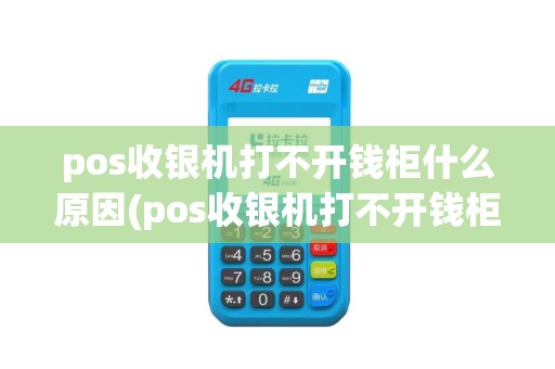 pos收银机打不开钱柜什么原因(pos收银机打不开钱柜)