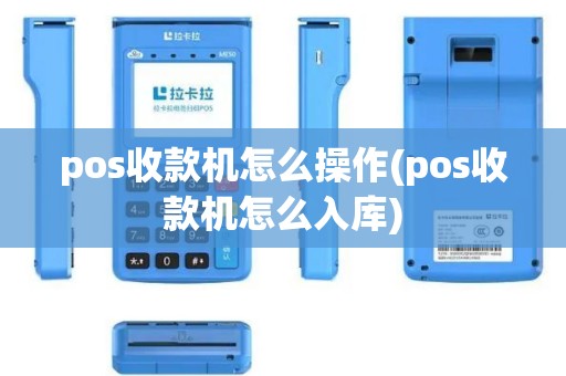 pos收款机怎么操作(pos收款机怎么入库)